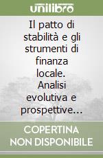 Il patto di stabilità e gli strumenti di finanza locale. Analisi evolutiva e prospettive per il futuro libro