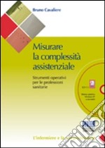 Misurare la complessità assistenziale. Strumenti operativi per le professioni sanitarie. Con CD-ROM