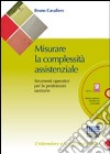 Misurare la complessità assistenziale. Strumenti operativi per le professioni sanitarie. Con CD-ROM libro