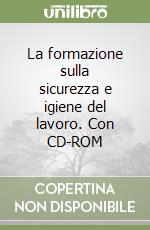 La formazione sulla sicurezza e igiene del lavoro. Con CD-ROM libro