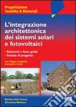 L'integrazione architettonica dei sistemi solari fotovoltaici. Soluzioni e linee guida. Schede di progetto con disegni, prospetti, immagini a colori libro