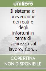 Il sistema di prevenzione dei reati e degli infortuni in tema di sicurezza sul lavoro. Con CD-ROM libro