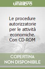 Le procedure autorizzatorie per le attività economiche. Con CD-ROM