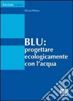 Blu. Progettare ecologicamente con l'acqua libro