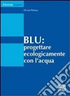 Blu. Progettare ecologicamente con l'acqua libro