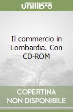 Il commercio in Lombardia. Con CD-ROM libro