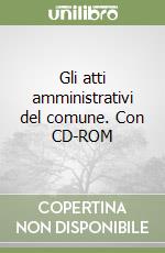 Gli atti amministrativi del comune. Con CD-ROM libro