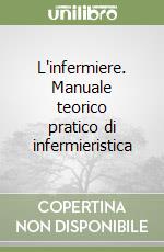 L'infermiere. Manuale teorico pratico di infermieristica libro