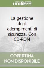 La gestione degli adempimenti di sicurezza. Con CD-ROM libro