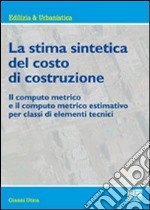 La stima sintetica del costo di costruzione. Il computo metrico e il computo metrico estimativo per classi di elementi tecnici libro