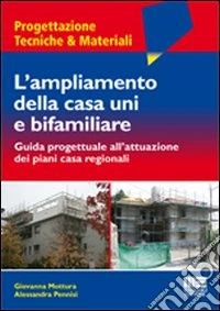 L'ampliamento della casa uni e bifamiliare. Guida progettuale all'attuazione dei piani casa regionali libro