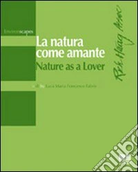 La natura come amante-Nature as a lover. Ediz. bilingue