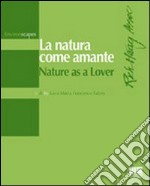 La natura come amante-Nature as a lover. Ediz. bilingue libro