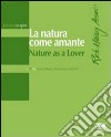 La natura come amante-Nature as a lover. Ediz. bilingue libro