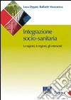 Integrazione socio-sanitaria. Le ragioni, le regioni, gli interventi libro