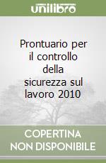 Prontuario per il controllo della sicurezza sul lavoro 2010 libro