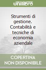 Strumenti di gestione. Contabilità e tecniche di economia aziendale libro