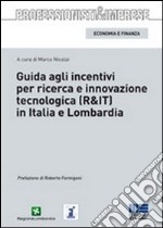 Guida agli incentivi per ricerca e innovazione tecnologica (R&IT) in Italia e in Lombardia libro