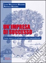 Un'impresa di successo. Come nasce e si sviluppa un'idea imprenditoriale libro