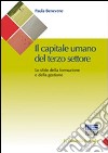 Il capitale umano del terzo settore. Le sfide della formazione e della gestione libro di Benevene Paula