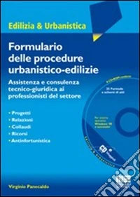 Il formulario delle procedure urbanistiche-edilizie. Assitenza e consulenza tecnico-giuridica ai professionisti del settore. Con CD-ROM libro