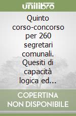 Quinto corso-concorso per 260 segretari comunali. Quesiti di capacità logica ed analitica libro