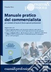 Manuale pratico del commercialista. Per candidati all'esame di Stato e giovani professionisti. Con CD-ROM libro