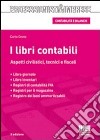 I libri contabili. Aspetti civilistici, tecnici e fiscali libro