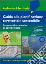 Guida alla pianificazione territoriale sostenibile. Strumenti e tecnicche di agroecologia. Con CD-ROM libro