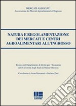 Natura e regolamentazione dei mercati e centri agroalimentari all'ingrosso libro