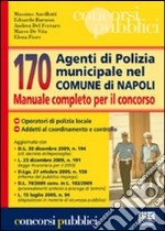 Centosettanta agenti di polizia municipale nel comune di Napoli. Manuale completo per il concorso libro