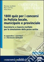 Milleottocento quiz per i concorsi in polizia locale, municipale e provinciale libro