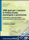 Milleottocento quiz per i concorsi in polizia locale, municipale e provinciale libro