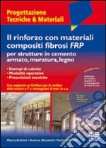 Il rinforzo con materiali compositi fibrosi FRP per strutture in cemento armato, muratura, legno. Con CD-ROM