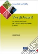 Viva gli anziani. Un servizio innovativo per i nuovi scenari demografici e urbani libro