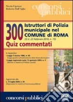 Trecento istruttori di polizia municipale nel comune di Roma. Quiz commentati libro