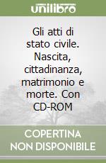 Gli atti di stato civile. Nascita, cittadinanza, matrimonio e morte. Con CD-ROM libro