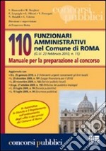 Centodieci funzionari amministrativi nel comune di Roma. Manuale per la preparazione al concorso libro