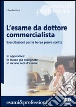 L'esame da dottore commercialista. Esercitazioni per la terza prova scritta libro