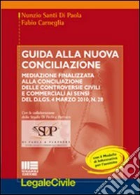 Guida alla nuova conciliazione. Mediazione finalizzata alla conciliazione delle controversie civili e commerciali ai sensi del D.Lgs. 4 marzo 2010, n. 28 libro