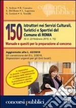 150 istruttori nei servizi culturali, turistici e sportivi del comune di Roma. Manuale e quesiti per la preparazione al concorso libro