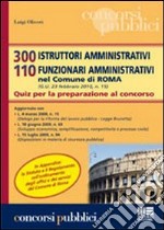 Trecento istruttori amministrativi. 110 funzionari amministrativi nel comune di Roma. Quiz per la preparazione al concorso libro