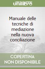 Manuale delle tecniche di mediazione nella nuova conciliazione libro