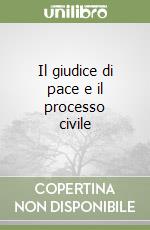 Il giudice di pace e il processo civile libro