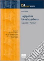 Ingegneria idraulica urbana. Acquedotti e fognature. Manuale-tecnico pratico per la progettazione e la realizzazione delle opere libro