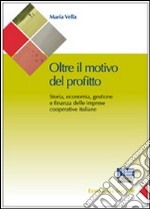 Oltre il motivo del profitto. Storia, economia, gestione e finanza delle imprese cooperative italiane