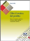 Oltre il motivo del profitto. Storia, economia, gestione e finanza delle imprese cooperative italiane libro di Vella Maria