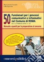 Cinquanta funzionari per i processi comunicativi e informativi nel Comune di Roma. Manuale e quesiti per la preparazione al concorso libro