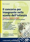 Il concorso per insegnante nella scuola dell'infanzia. Quesiti a risposta multipla per la preparazione ai concorsi pubblici libro