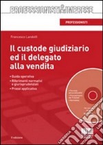 Il custode giudiziario ed il delegato alla vendita. Con CD-ROM